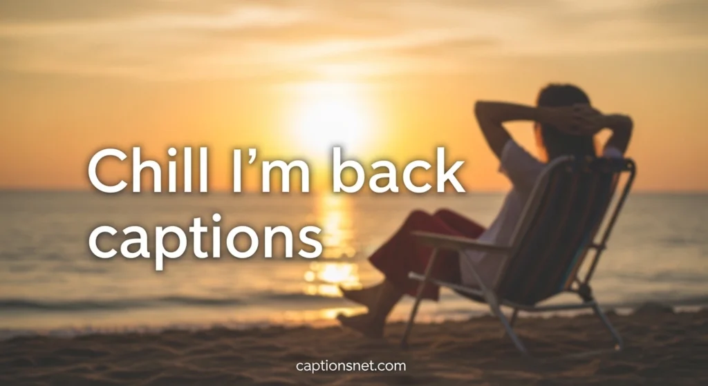 Chill I’m back captions