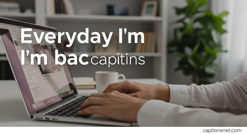 Everyday I’m back captions