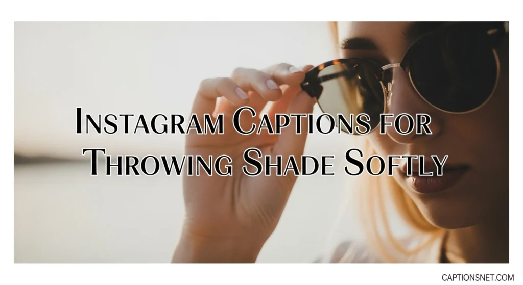 Instagram Captions for Throwing Shade Softly