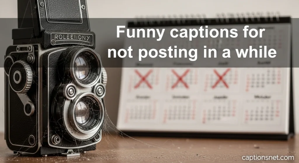 Funny captions for not posting in a while