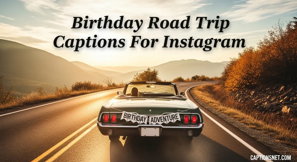 Birthday Road Trip Captions For Instagram