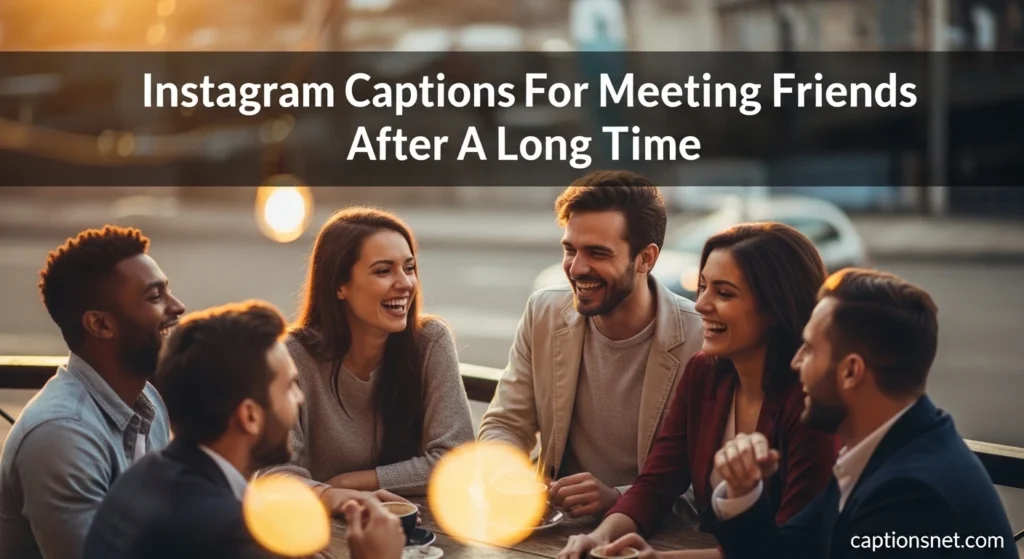 Instagram Captions For Meeting Friends After A Long Time